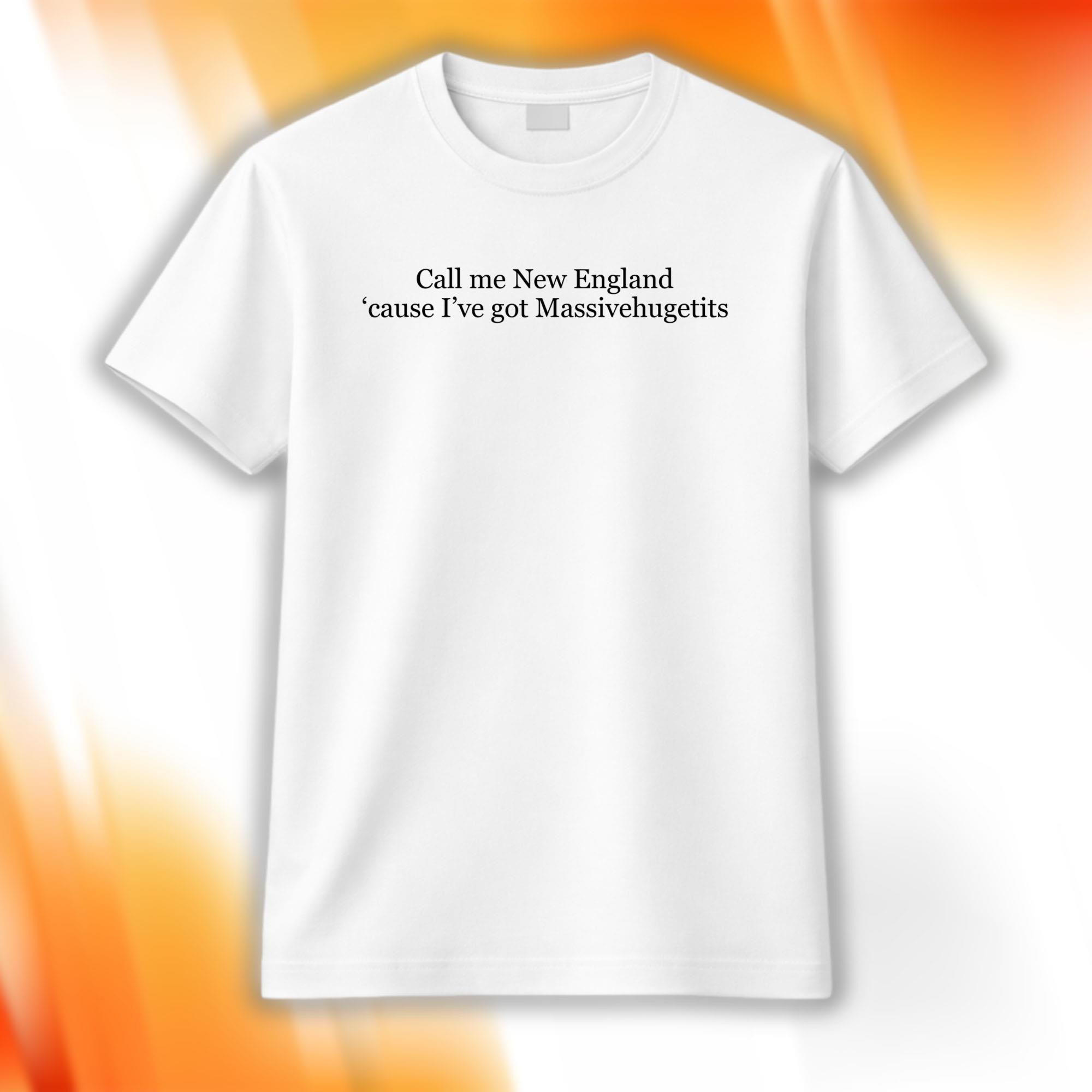 Call Me New England Cause I've Got Massivehugetits Shirt Funny Tees Birthday Gift For BFF - Kdjoy