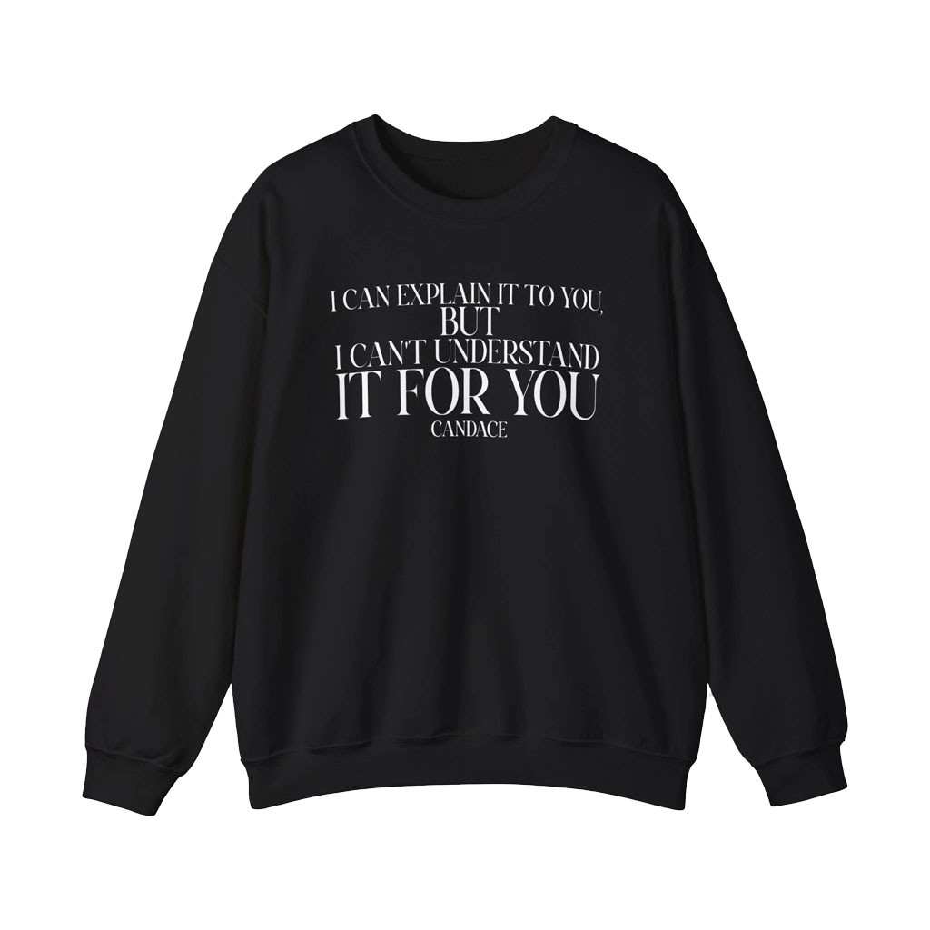 Candace Owens Merch 2026 I Can Explain It To You But I Can't Understand It For You Sweatshirt - Kdjoy