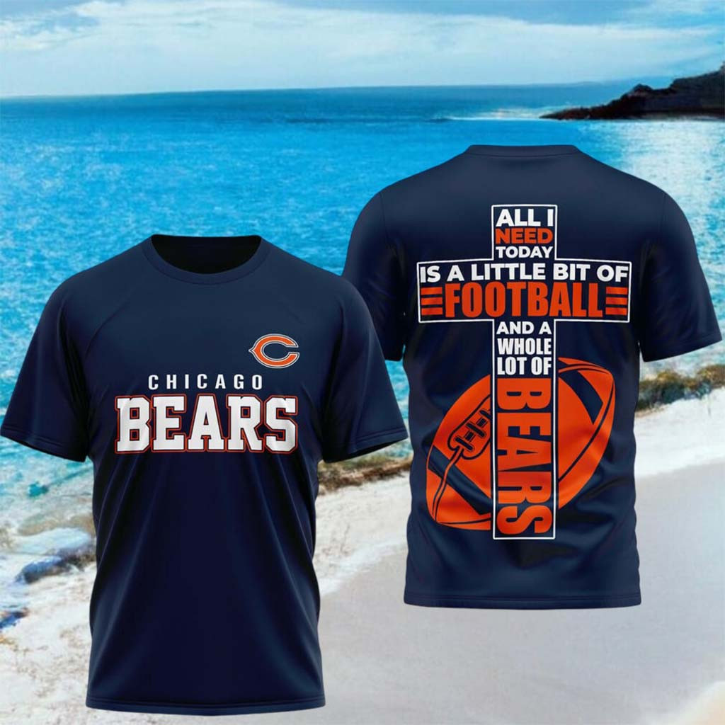 Chicago Bears All I Need Today Is A Little Bit Of Football Shirt Bears Merch Gifts For Fans - Kdjoy