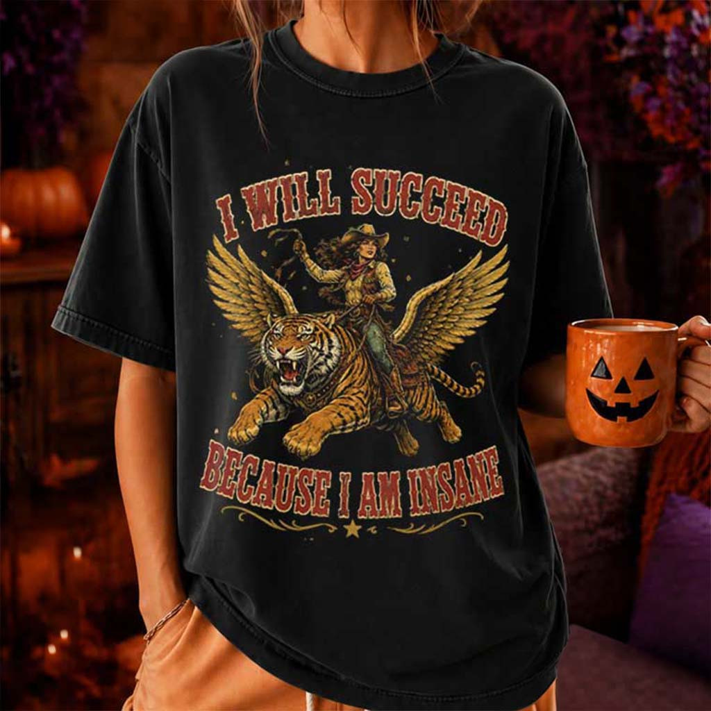 Cowgirl Tiger I Will Succeed Because I Am Insane T-Shirt Funny Humorous Shirt Gift For Her - Kdjoy Cowgirl Tiger I Will Succeed Because I Am Insane T-Shirt Funny Humorous Shirt Gift For Her - Kdjoy