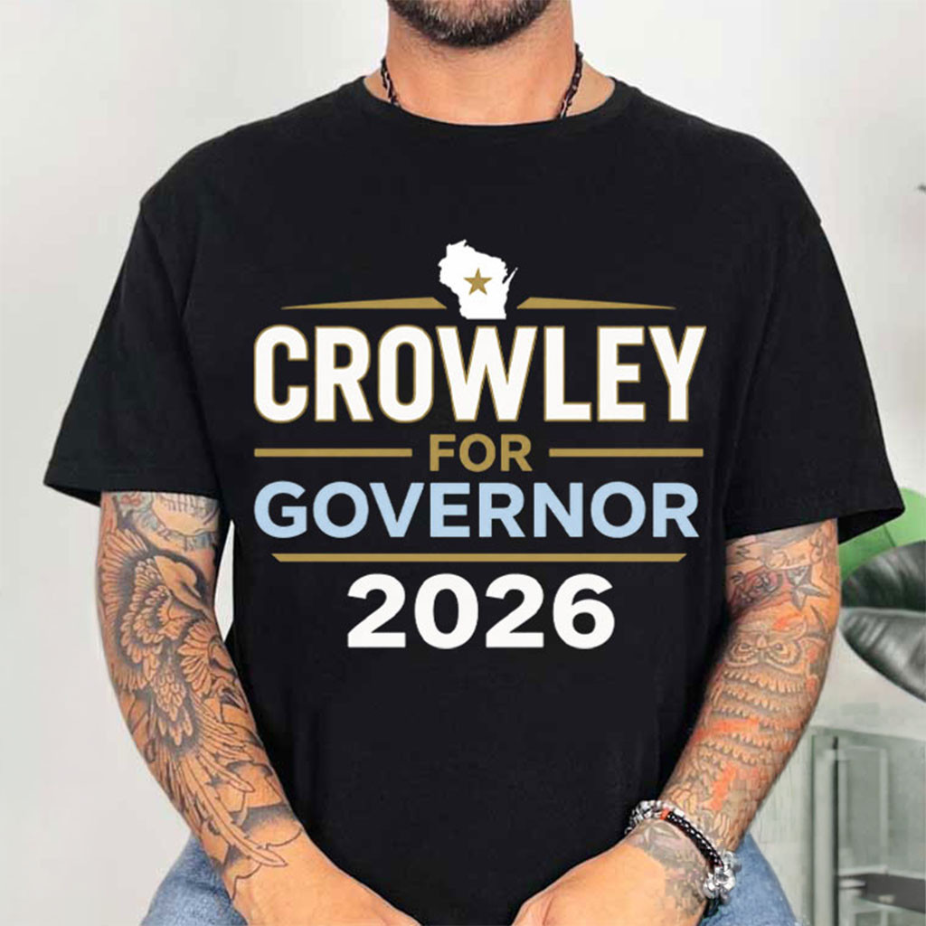 Crowley For Governor 2026 Wisconsin Democratic Election T-Shirt Political Gift Ideas - Kdjoy