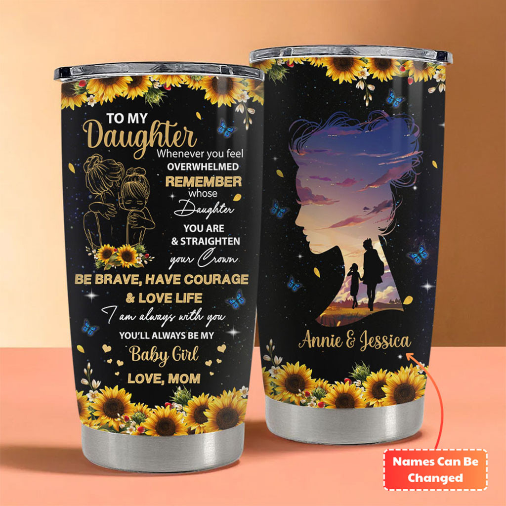 Custom Sunflower To My Daughter Whenever You Feel Overwhelmed Remember Whose Daughter Tumbler