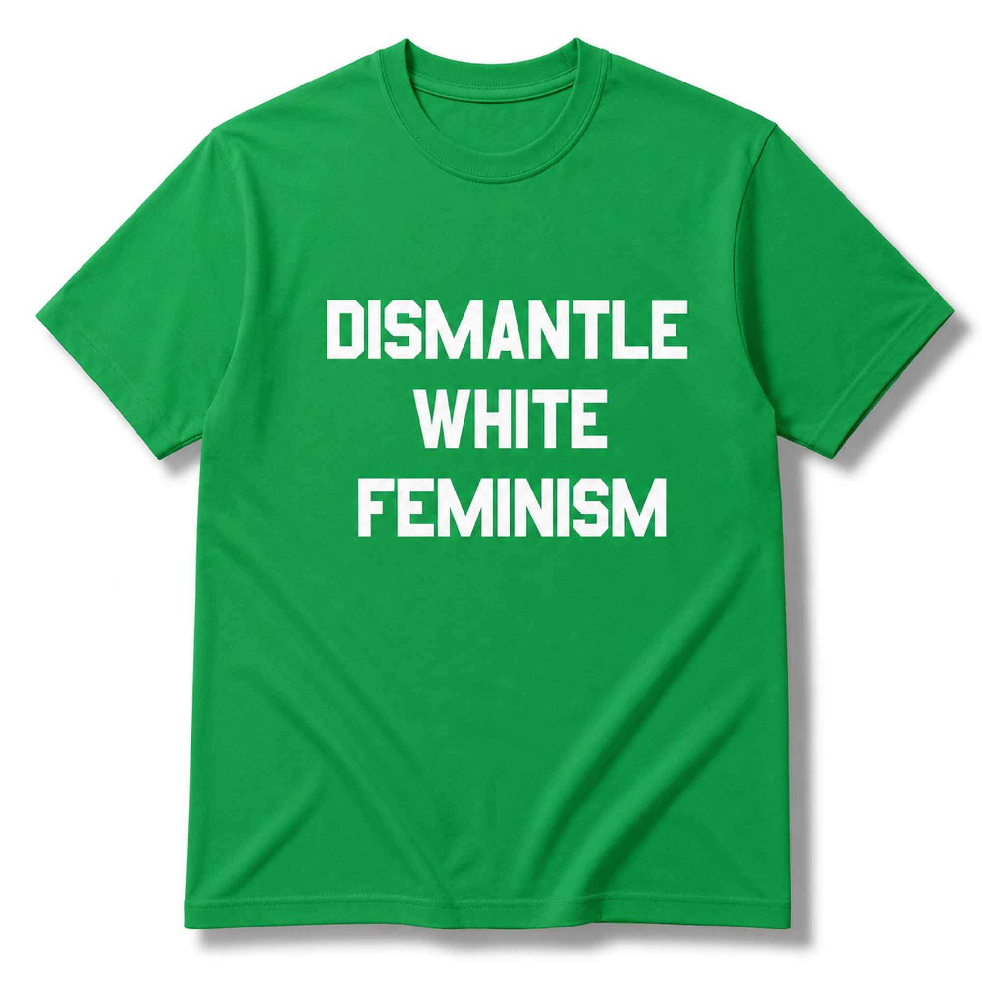 Dismantle White Feminism T-Shirt Anti Racist Shirt Gift Ideas For Men Women - Kdjoy Dismantle White Feminism T-Shirt Anti Racist Shirt Gift Ideas For Men Women - Kdjoy