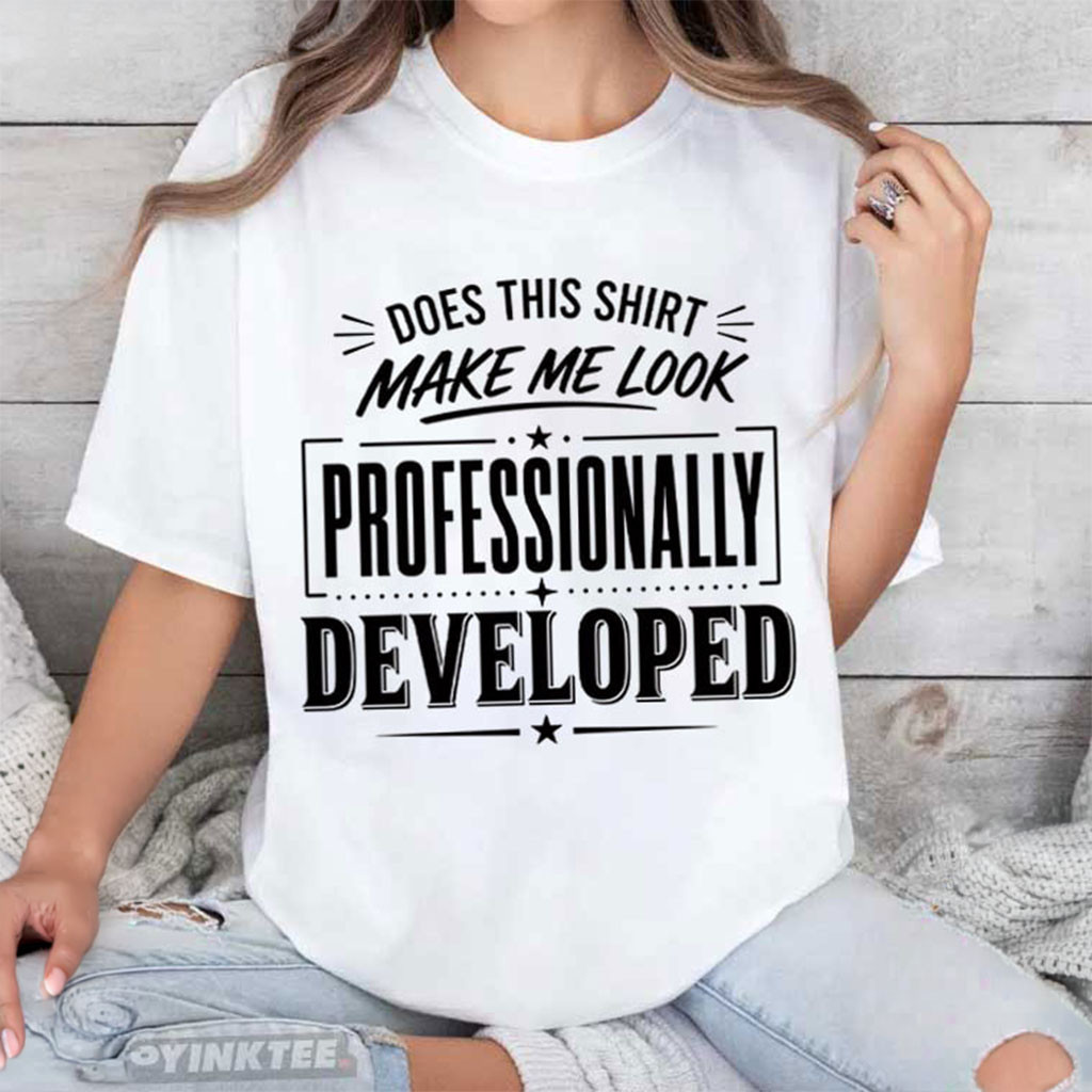 Does This Shirt Make Me Look Professionally Developed T-Shirt Coworker Gifts Ideas - Kdjoy