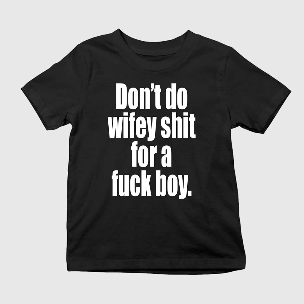 Don't Do Wifey Shit For A Fck Boy T-Shirt Funny Gifts For Her - Kdjoy Don't Do Wifey Shit For A Fck Boy T-Shirt Funny Gifts For Her - Kdjoy