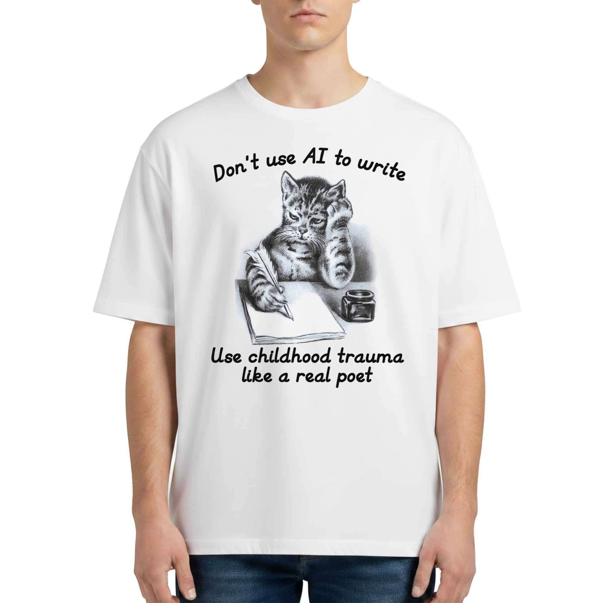 Don't Use AI To Write Use Childhood Trauma Like A Real Poet Shirt Funny Sarcastic T-Shirt