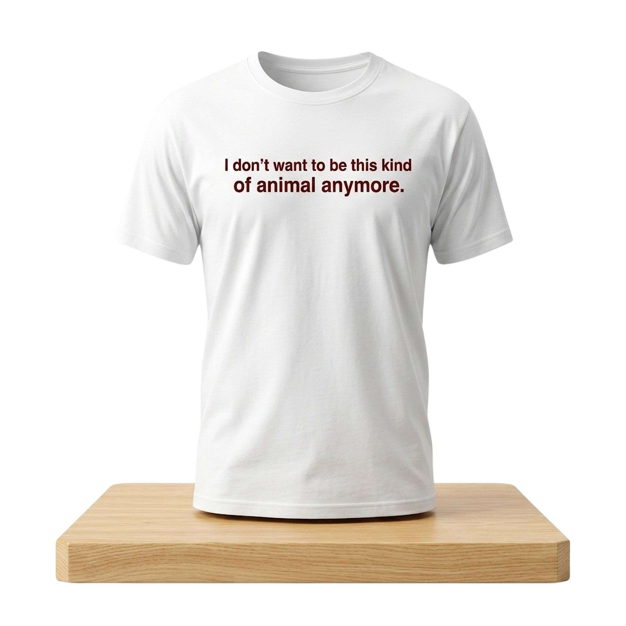 Don't Want To Be This Kind Of Animal Anymore Shirt Funny Quote T-Shirt BFF Gifts - Kdjoy