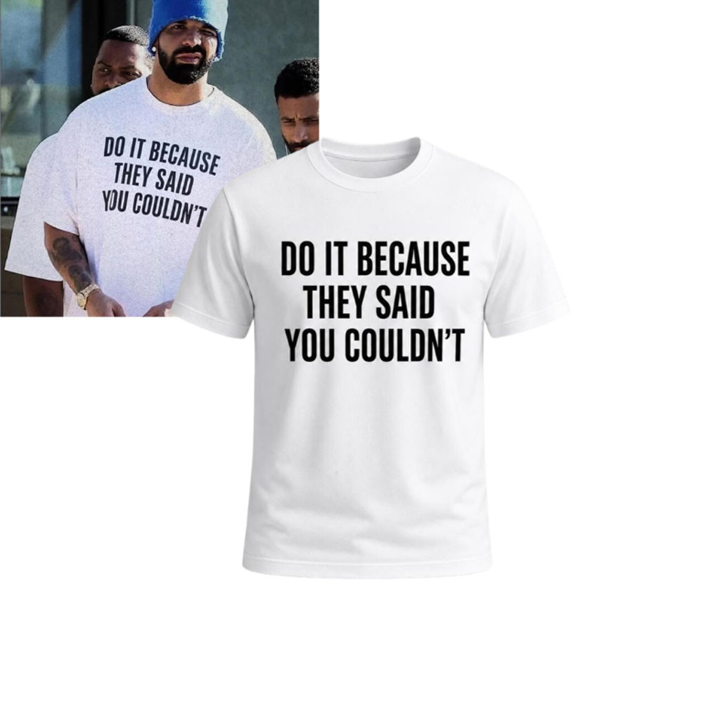 Drake Do It Because They Said You Couldn't T-Shirt Drake Merch Present For Brothers - Kdjoy Drake Do It Because They Said You Couldn't T-Shirt Drake Merch Present For Brothers - Kdjoy