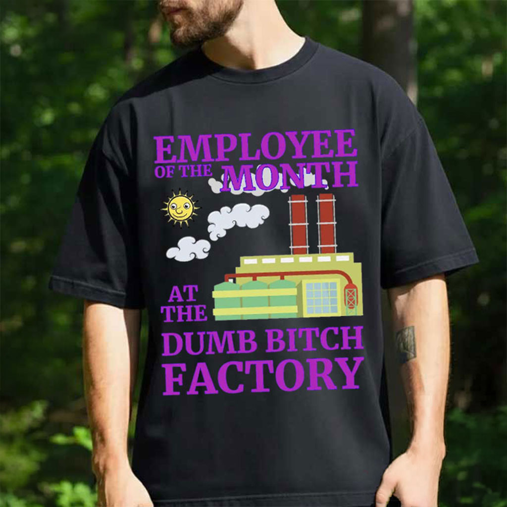 Employee Of The Month At Dumb Bitch Factory Funny Sarcastic Shirts Hilarious Meme Shirts - Kdjoy Employee Of The Month At Dumb Bitch Factory Funny Sarcastic Shirts Hilarious Meme Shirts - Kdjoy