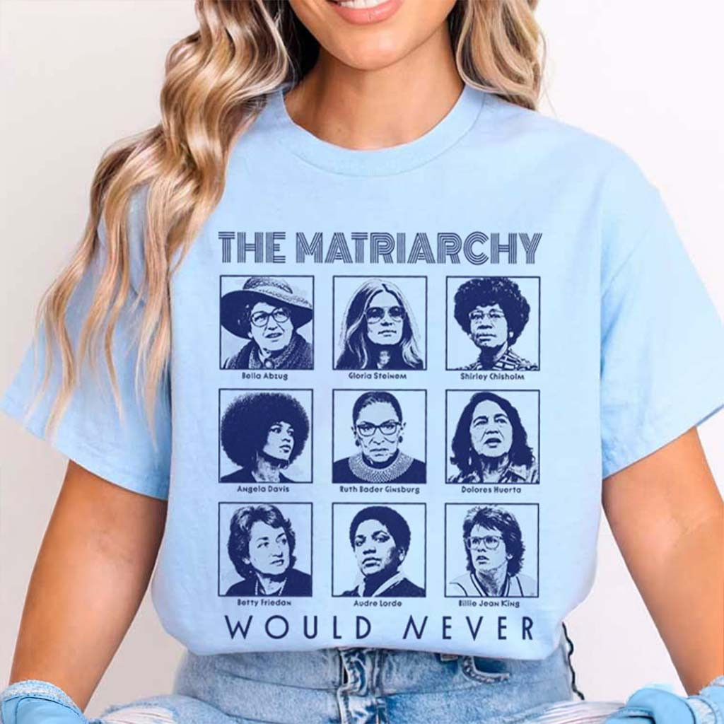 Equal Rights The Matriarchy Would Never Feminist Icons T-Shirt Feminist Gifts For Her - Kdjoy