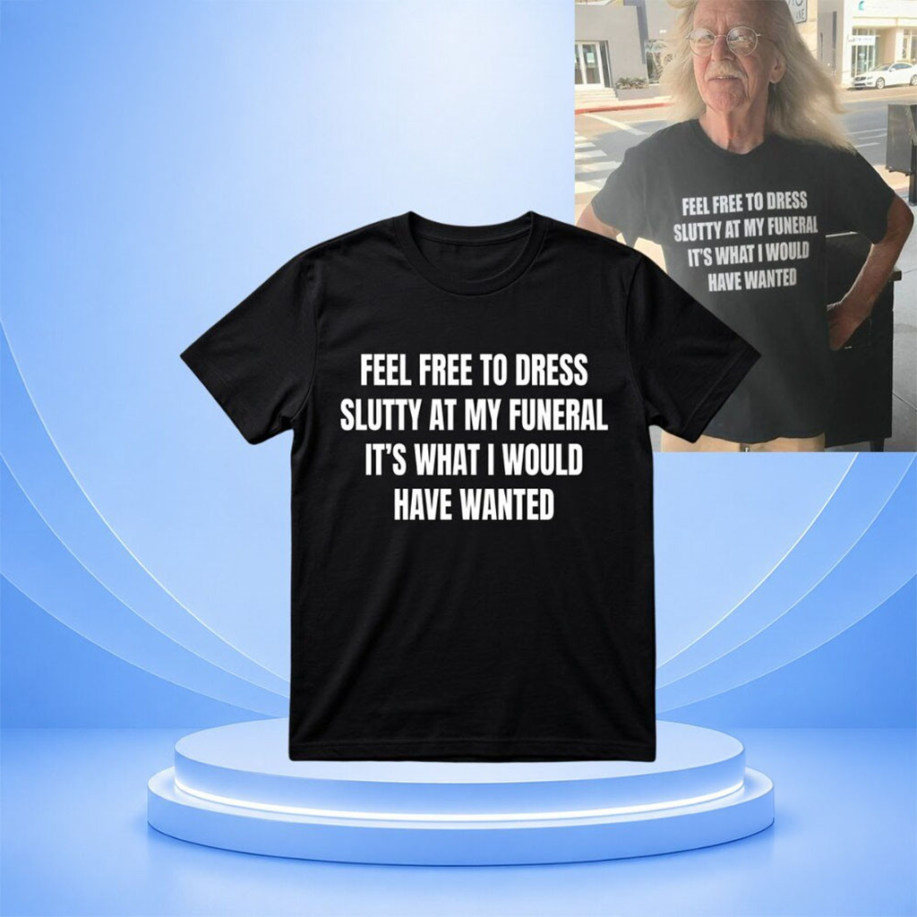 Feel Free To Dress Slutty At My Funeral T Shirt Featured - Kdjoy Feel Free To Dress Slutty At My Funeral T Shirt Featured - Kdjoy