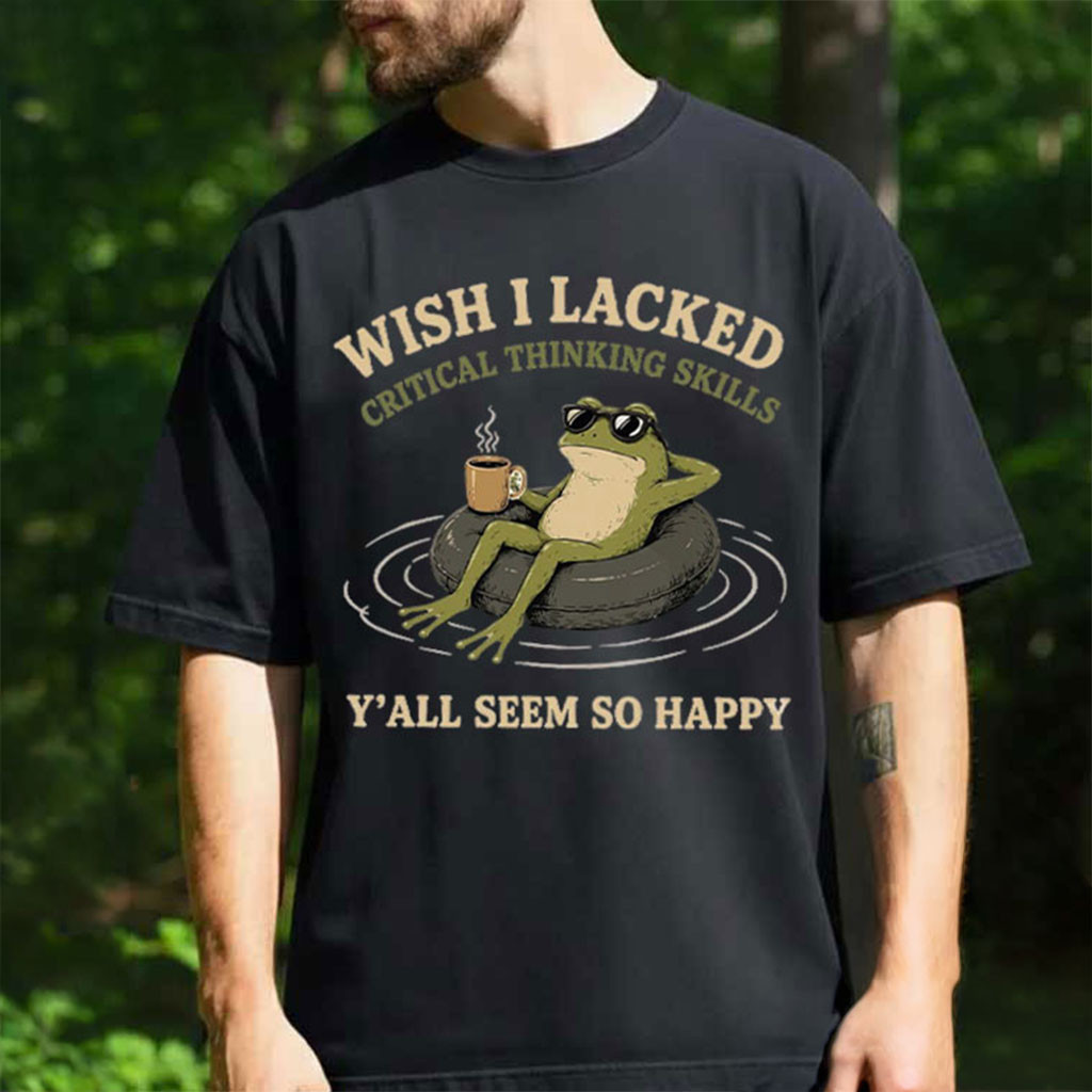 Frog Wish I Lacked Critical Thinking Skills Y'all Seem So Happy T-Shirt Funny Sarcastic Shirt - Kdjoy