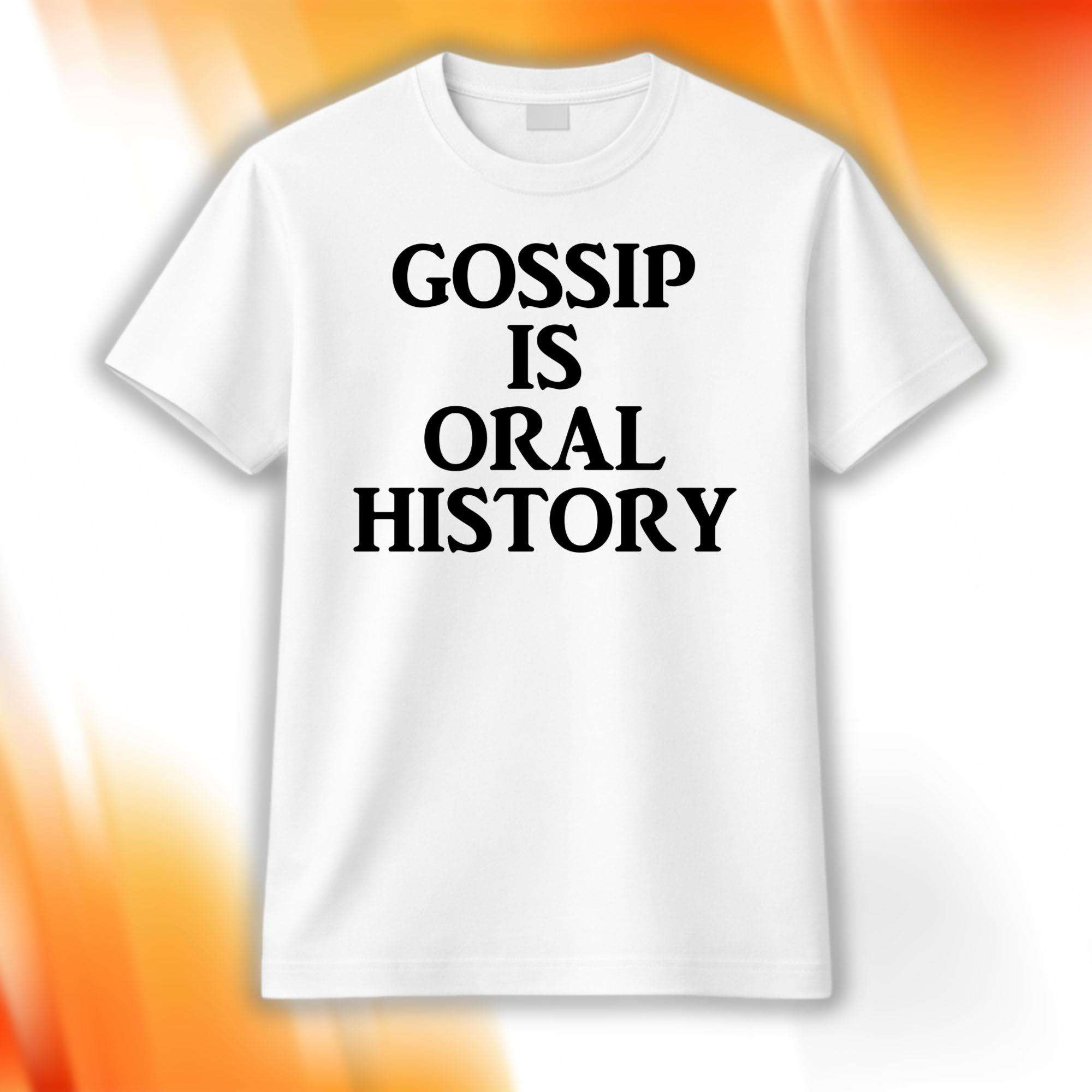 Gossip Is Oral History Shirt Best Gifts For Him Her - Kdjoy