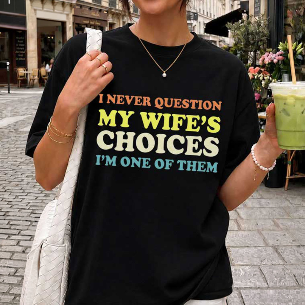 Husband I Never Question My Wife's Choices T-Shirt Funny Marriage Humor Shirt Gift Ideas - Kdjoy