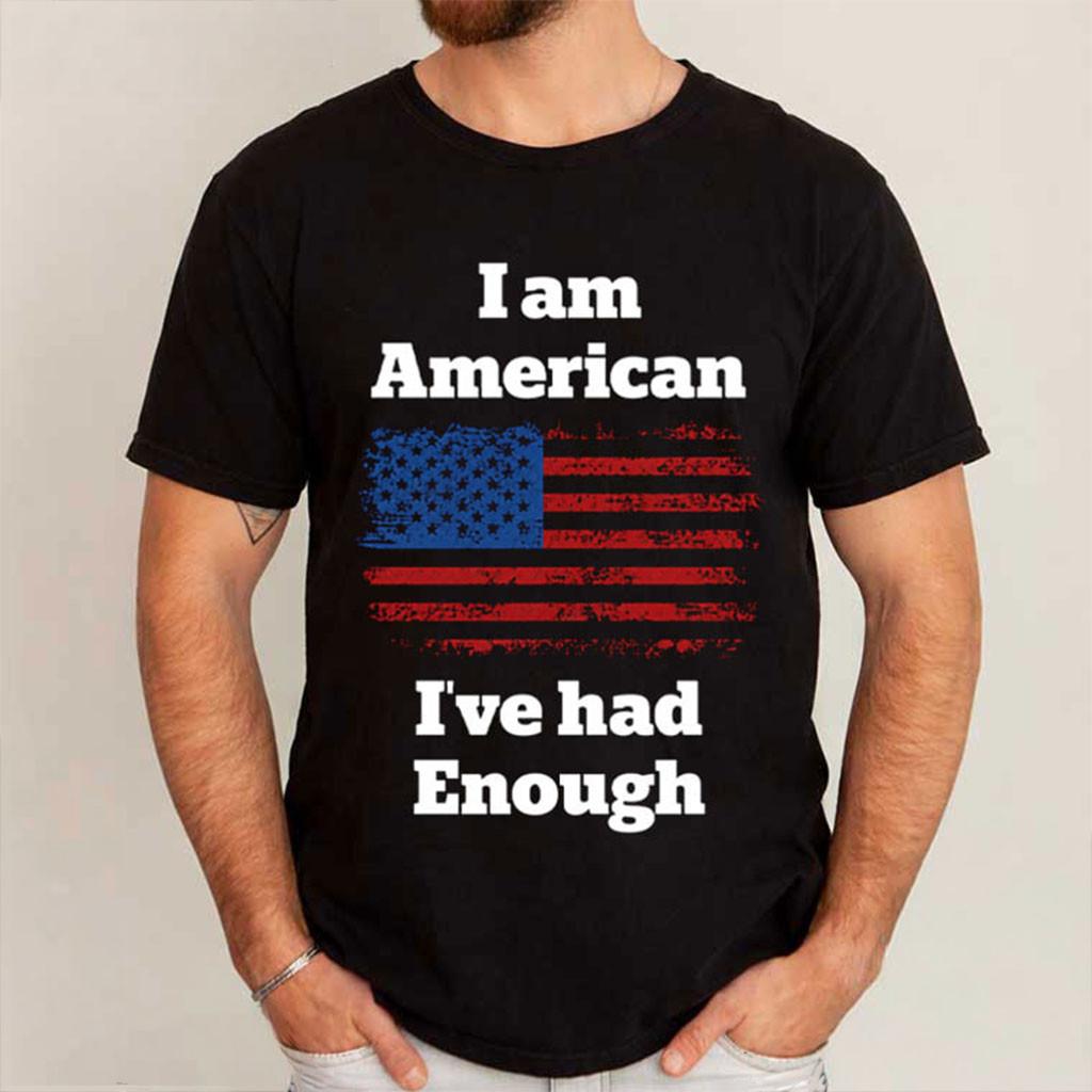 I Am American I've Had Enough American Flag Shirt Funny Patriotic Shirt Gifts For Men - Kdjoy