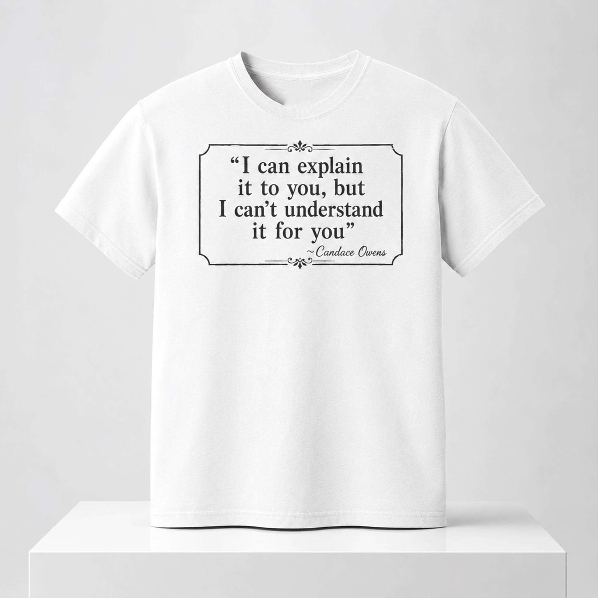 I Can Explain It To You But I Can't Understand It For You Candace Owens 2026 Shirt Gifts For Fan - Kdjoy