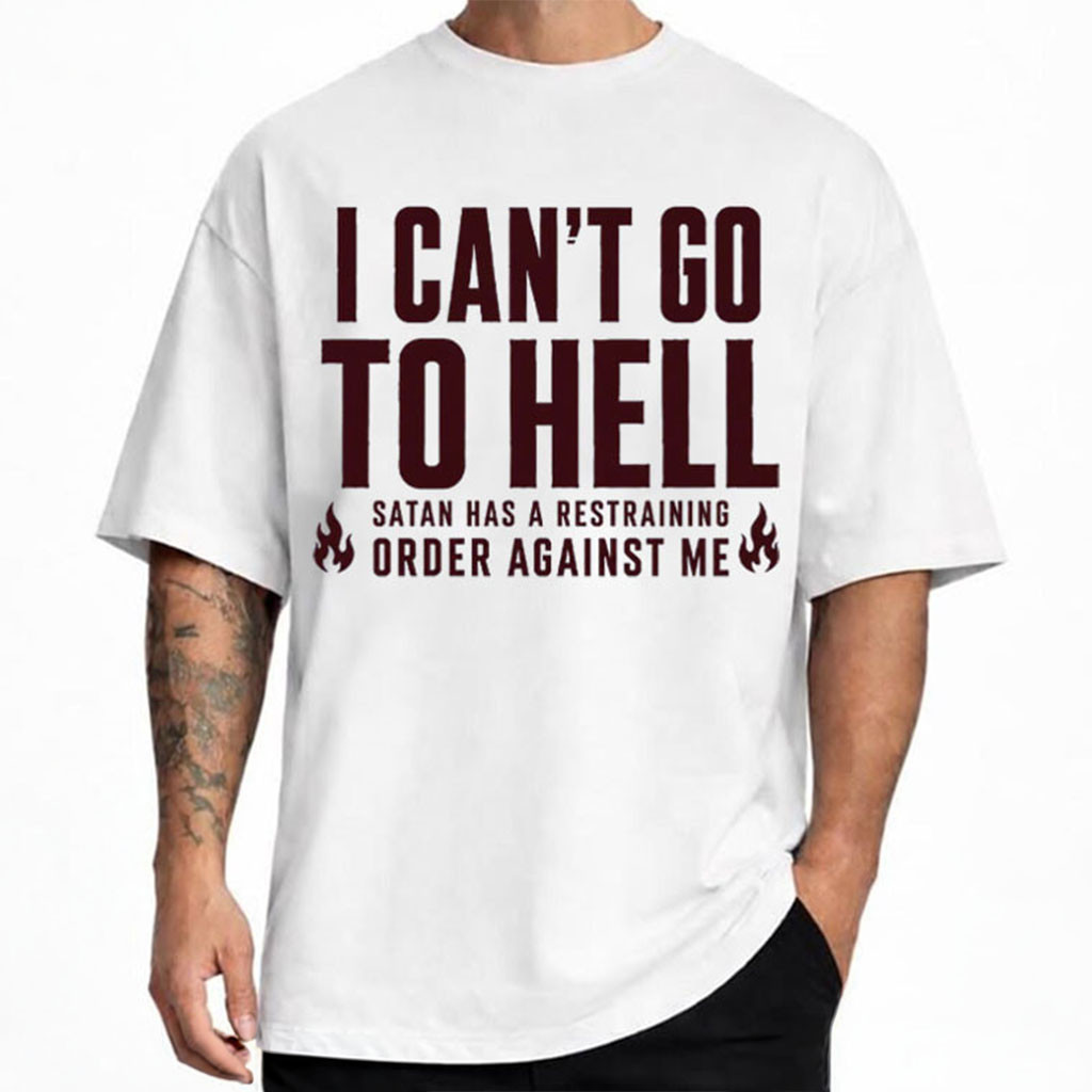 I Can't Go To Hell Satan Has A Restraining Order Against Me T-Shirt Funny Sarcastic Gifts - Kdjoy I Can't Go To Hell Satan Has A Restraining Order Against Me T-Shirt Funny Sarcastic Gifts - Kdjoy