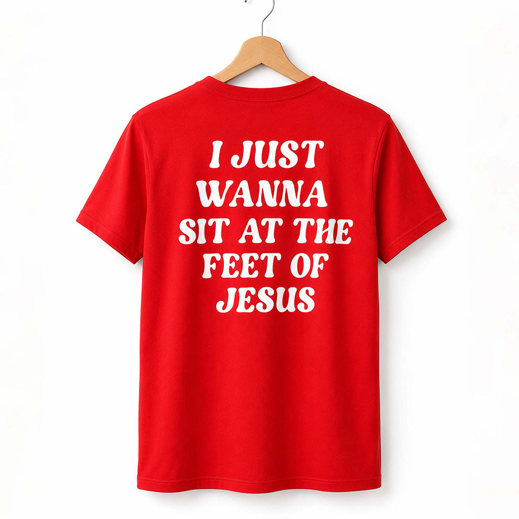 I Just Wanna Sit At The Feet Of Jesus Shirt Christian T-Shirt Gifts For Him Her - Kdjoy