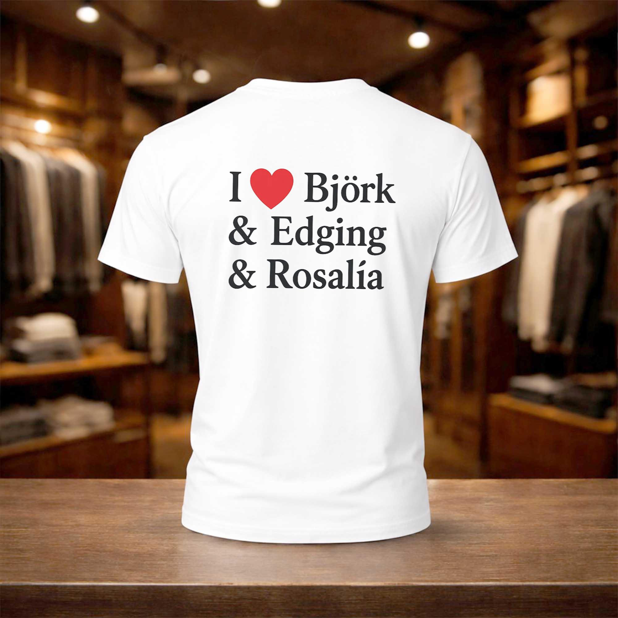 I Love Bjork And Edging And Rosalia Shirt White Unique Gift For Husband - Kdjoy I Love Bjork And Edging And Rosalia Shirt White Unique Gift For Husband - Kdjoy