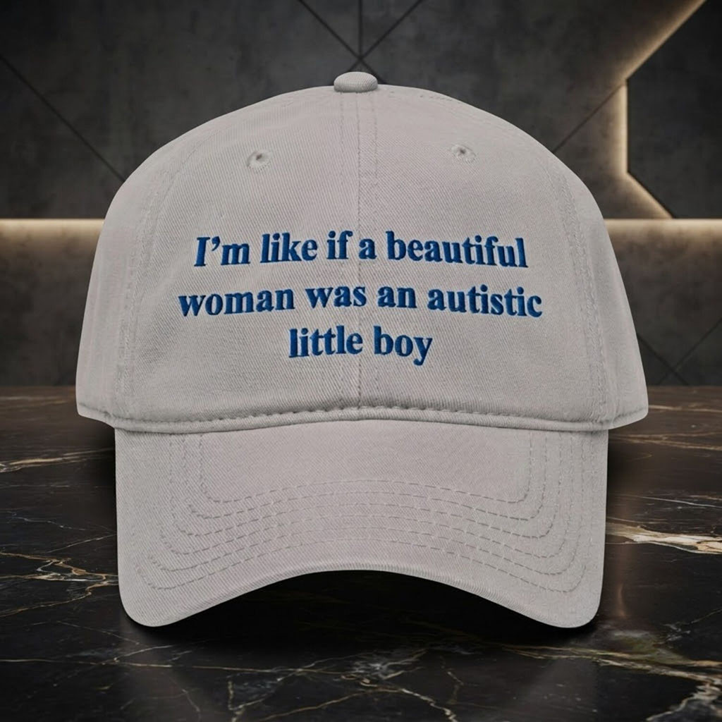 I M Like If A Beautiful Woman Was An Autistic Little Boy Hat Embroidered Funny Quote Cap I M Like If A Beautiful Woman Was An Autistic Little Boy Hat Embroidered Funny Quote Cap