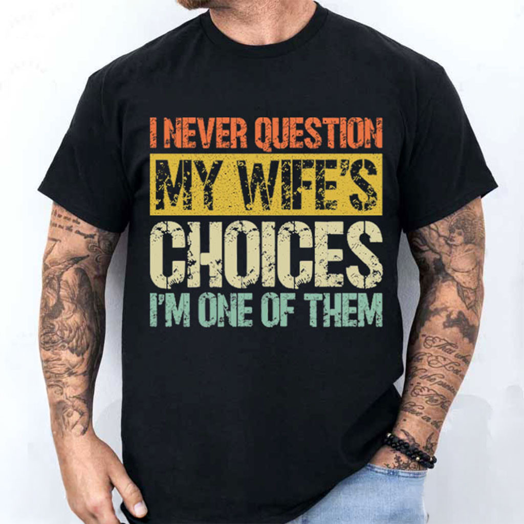 I Never Question My Wife's Choices Shirt Funny Marriage Meme Shirt Anniversary Gifts For Husband - Kdjoy