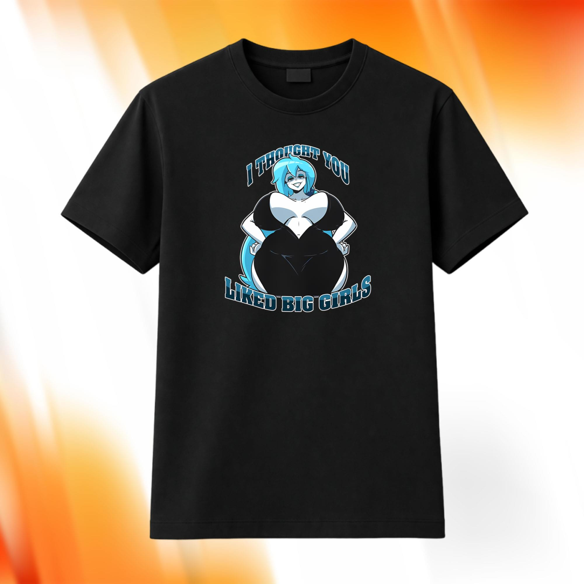 I Thought You Liked Big Girls Shirt Funny Gifts For Boyfriend - Kdjoy