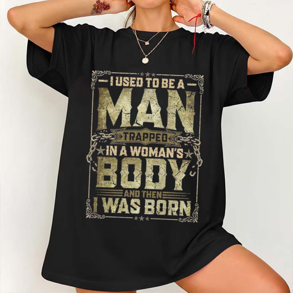 I Used To Be A Man Trapped In A Woman's Body Shirt Sarcastic Quote T-Shirt Gifts For Her I Used To Be A Man Trapped In A Woman's Body Shirt Sarcastic Quote T-Shirt Gifts For Her