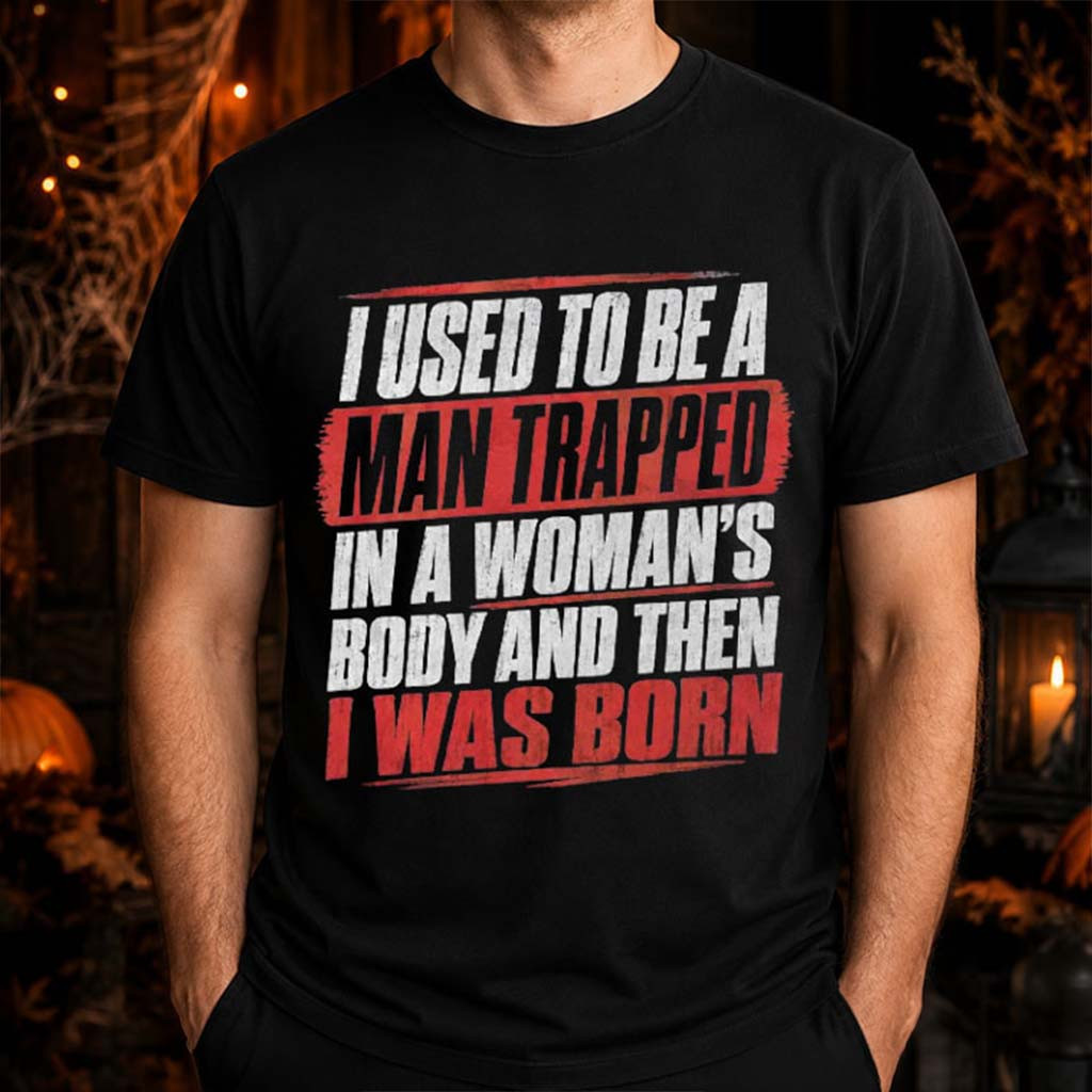 I Used To Be A Man Trapped In A Woman's Body T-Shirt Funny Sayings Shirt Gifts For BFF - Kdjoy