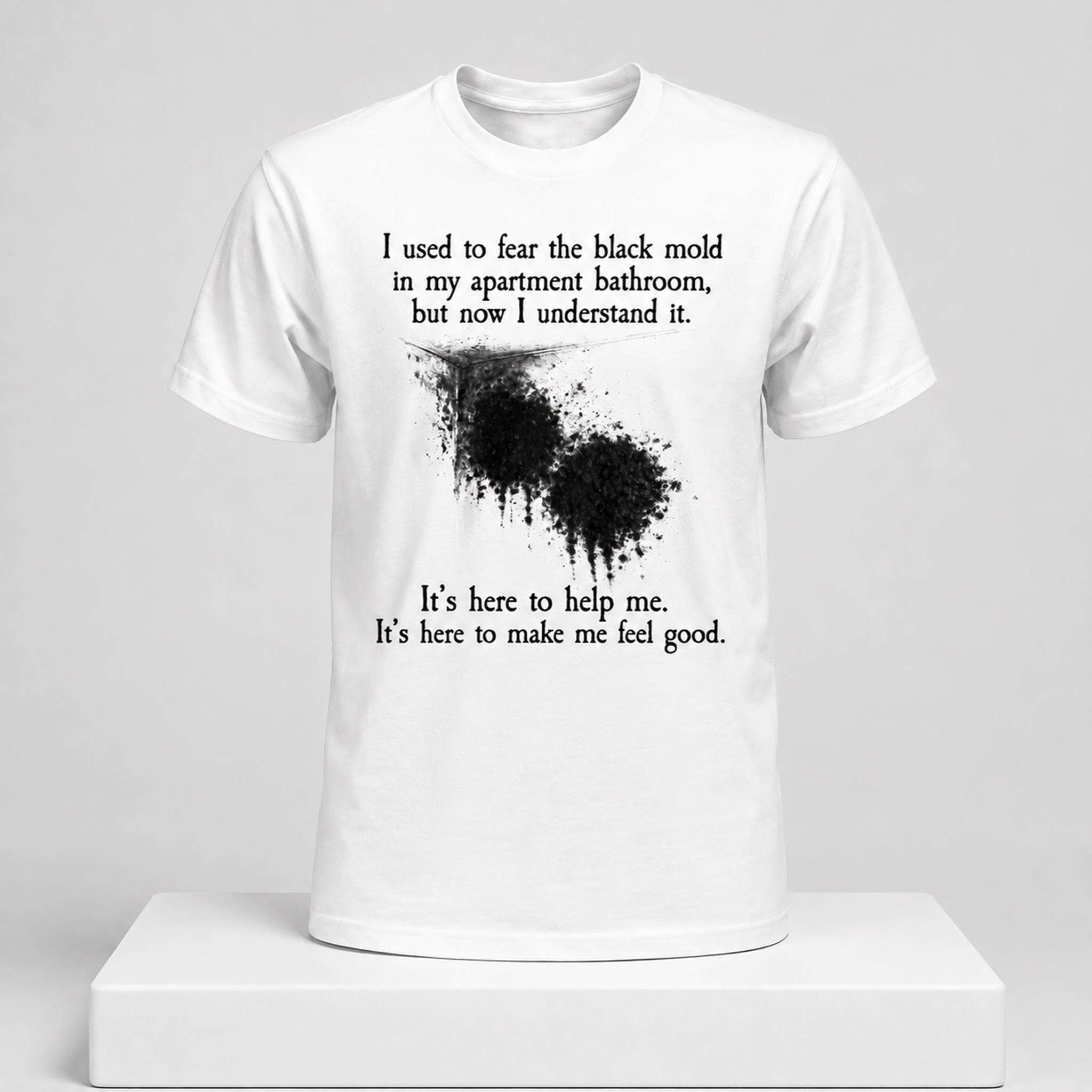 I Used To Fear The Black Mold In My Apartment Bathroom But Now I Understand It 2026 Shirt White - Kdjoy