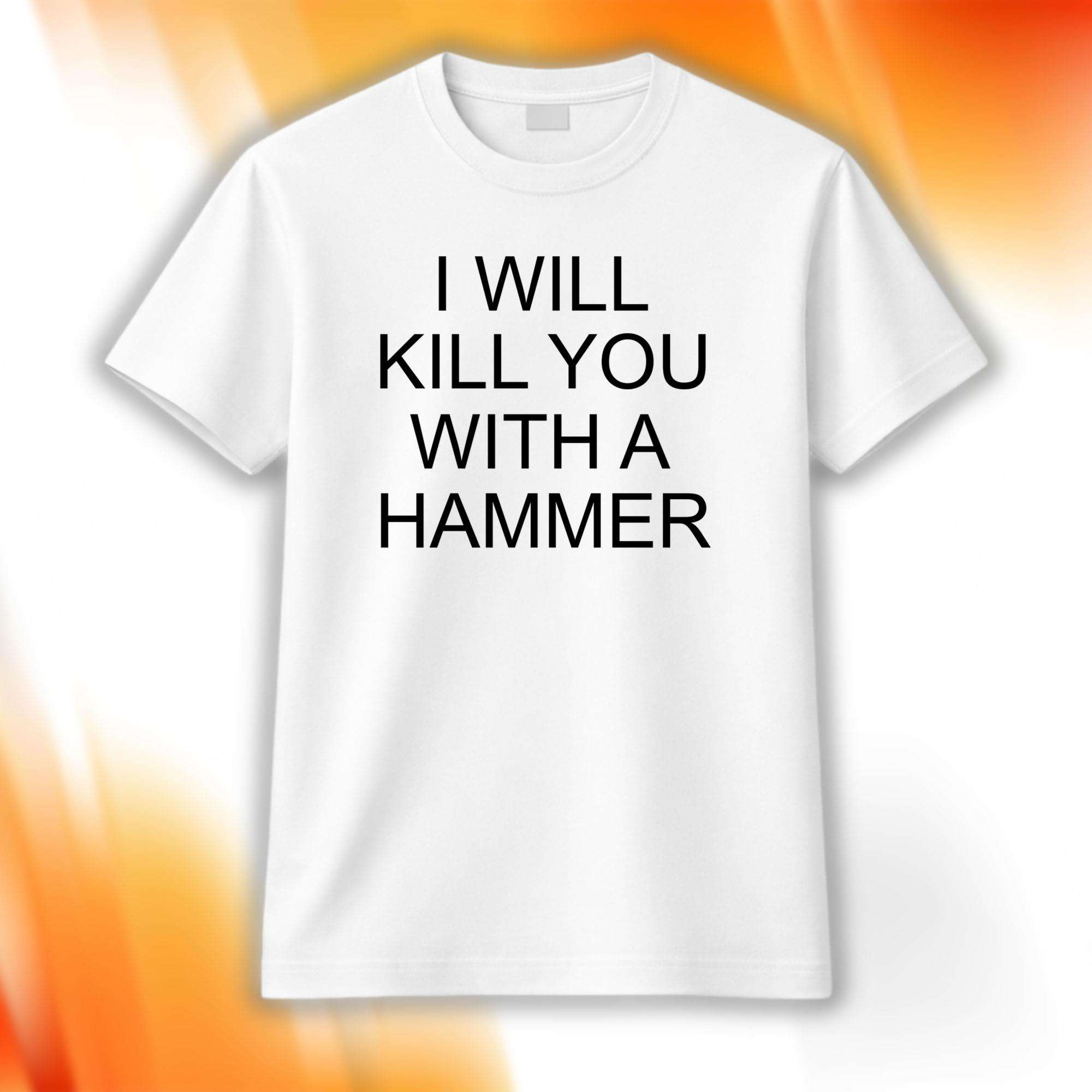 I Will Kill You With A Hammer Shirt Funny Quote T-Shirt Gifts For BFF - Kdjoy