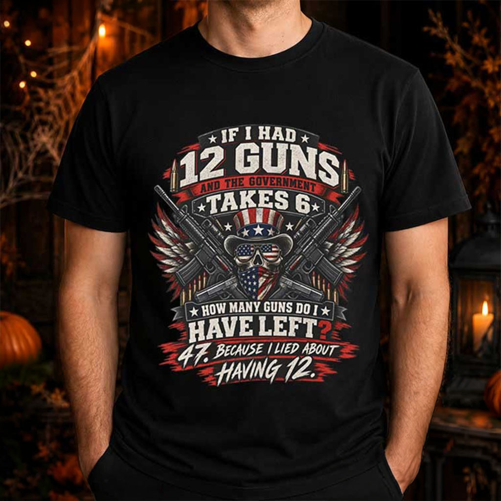 If I Had 12 Guns Owner Shirt American Patriotic T-Shirt Gifts For Firearms Enthusiast - Kdjoy If I Had 12 Guns Owner Shirt American Patriotic T-Shirt Gifts For Firearms Enthusiast - Kdjoy