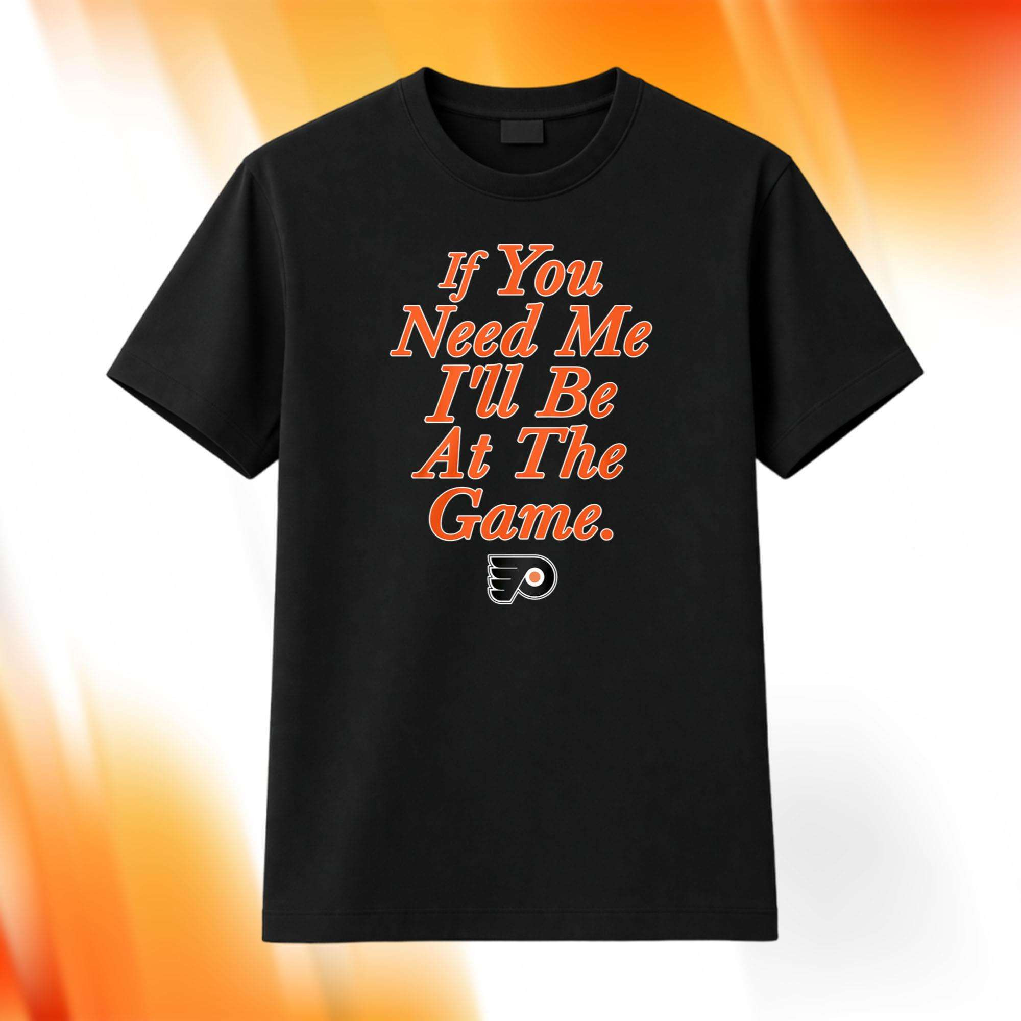 If You Need Me I'll Be At The Game Flyers Shirt Philadelphia Flyers Merch Gifts For Hockey Fan - Kdjoy