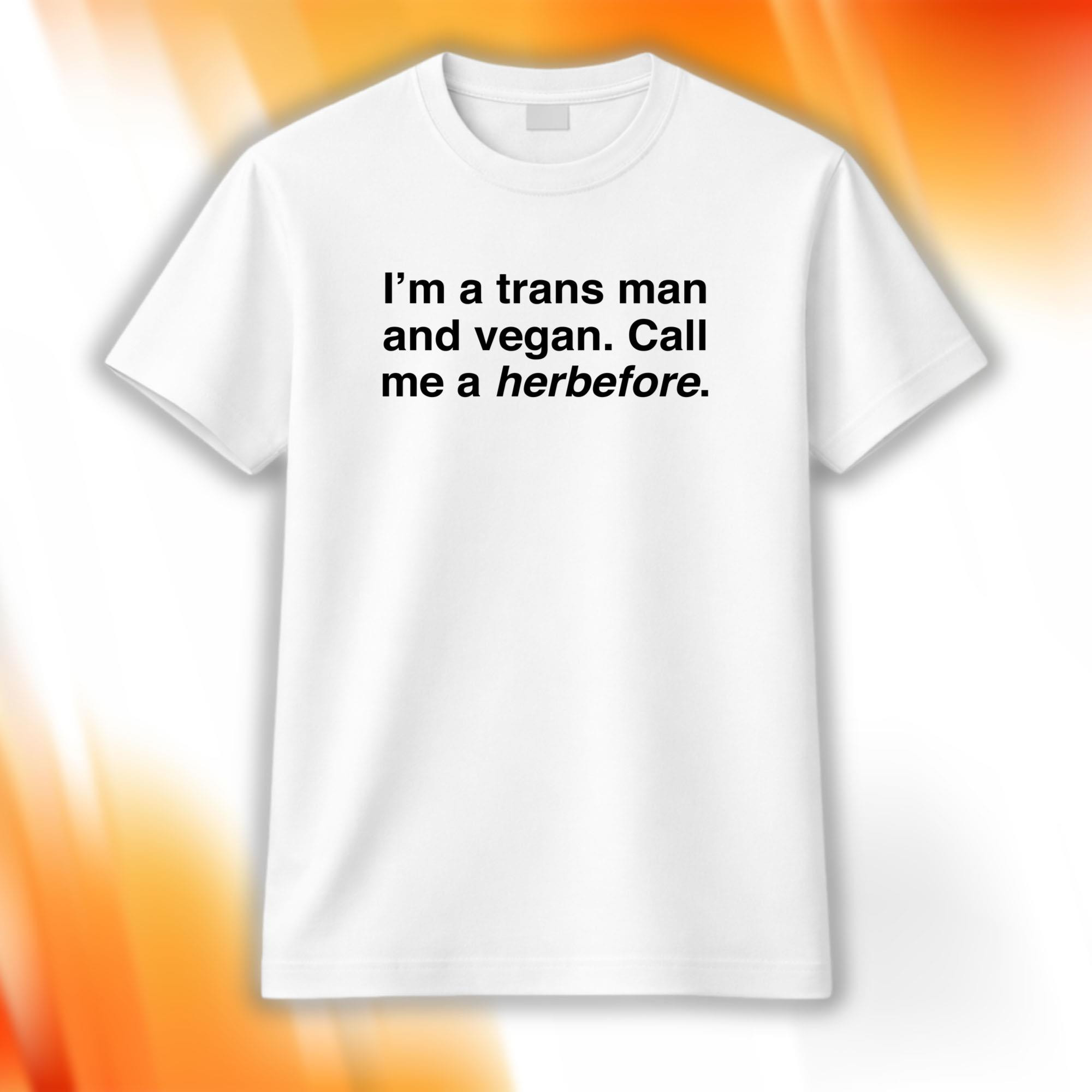 I'm A Trans Man And Vegan Call Me A Herbefore T-Shirt White Gifts For LGBTQ Friends - Kdjoy