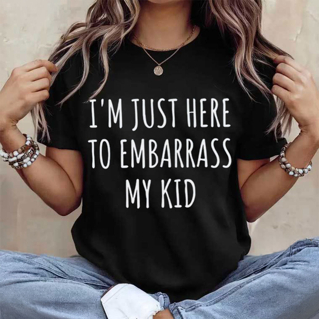 I'm Just Here To Embarrass My Kid T-Shirt Funny Parent Gifts For Mom Dad - Kdjoy