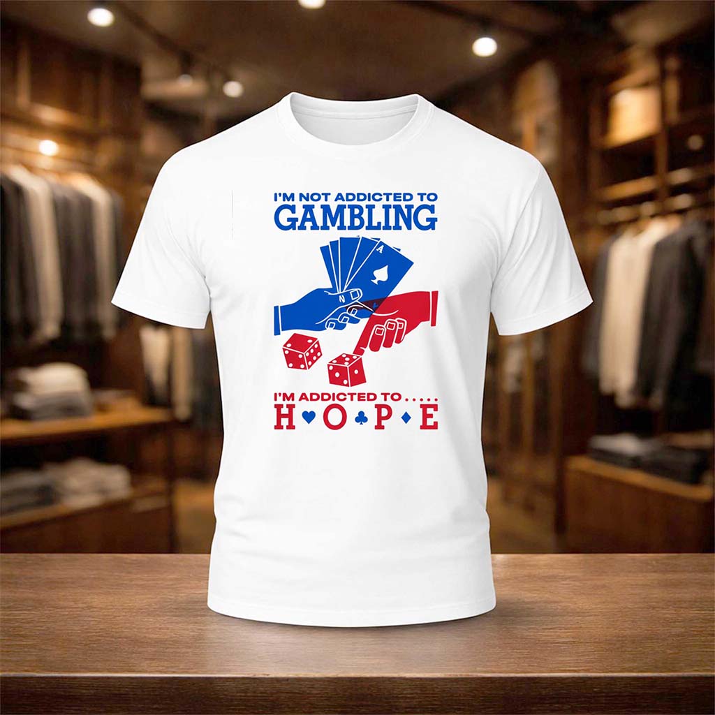 I'm Not Addicted To Gambling I'm Addicted To Hope Shirt Gifts For Him Her - Kdjoy I'm Not Addicted To Gambling I'm Addicted To Hope Shirt Gifts For Him Her - Kdjoy