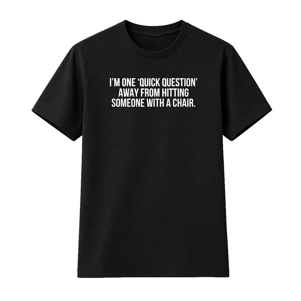 I'm One Quick Question Away From Hitting Someone With A Chair Shirt Gifts For Friends - Kdjoy I'm One Quick Question Away From Hitting Someone With A Chair Shirt Gifts For Friends - Kdjoy