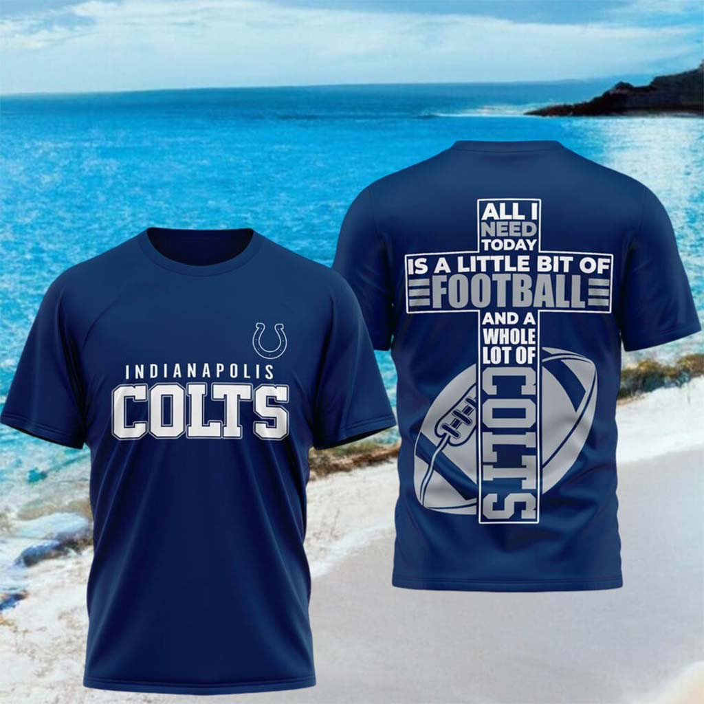 Indianapolis Colts All I Need Today Is A Little Bit Of Football Shirt Colts Merch Fan Gifts - Kdjoy