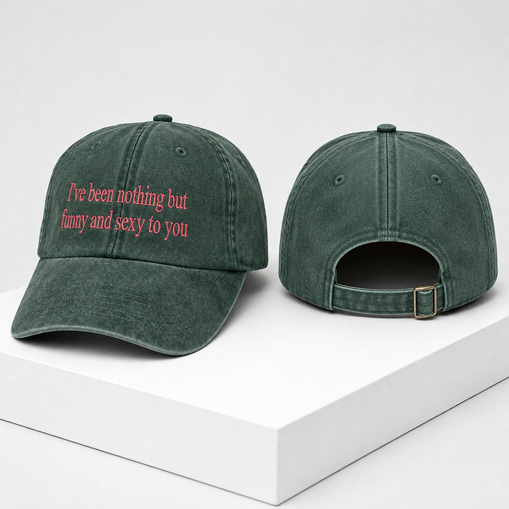 I've Been Nothing But Funny And Sexy To You 2026 Hat Embroidered Birthday Gift For Him I've Been Nothing But Funny And Sexy To You 2026 Hat Embroidered Birthday Gift For Him