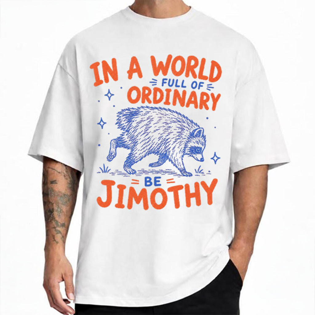 Jimothy In a World Full Of Ordinary Be Jimothy Shirt Funny Animal Meme T-Shirt BFF Gifts - Kdjoy Jimothy In a World Full Of Ordinary Be Jimothy Shirt Funny Animal Meme T-Shirt BFF Gifts - Kdjoy