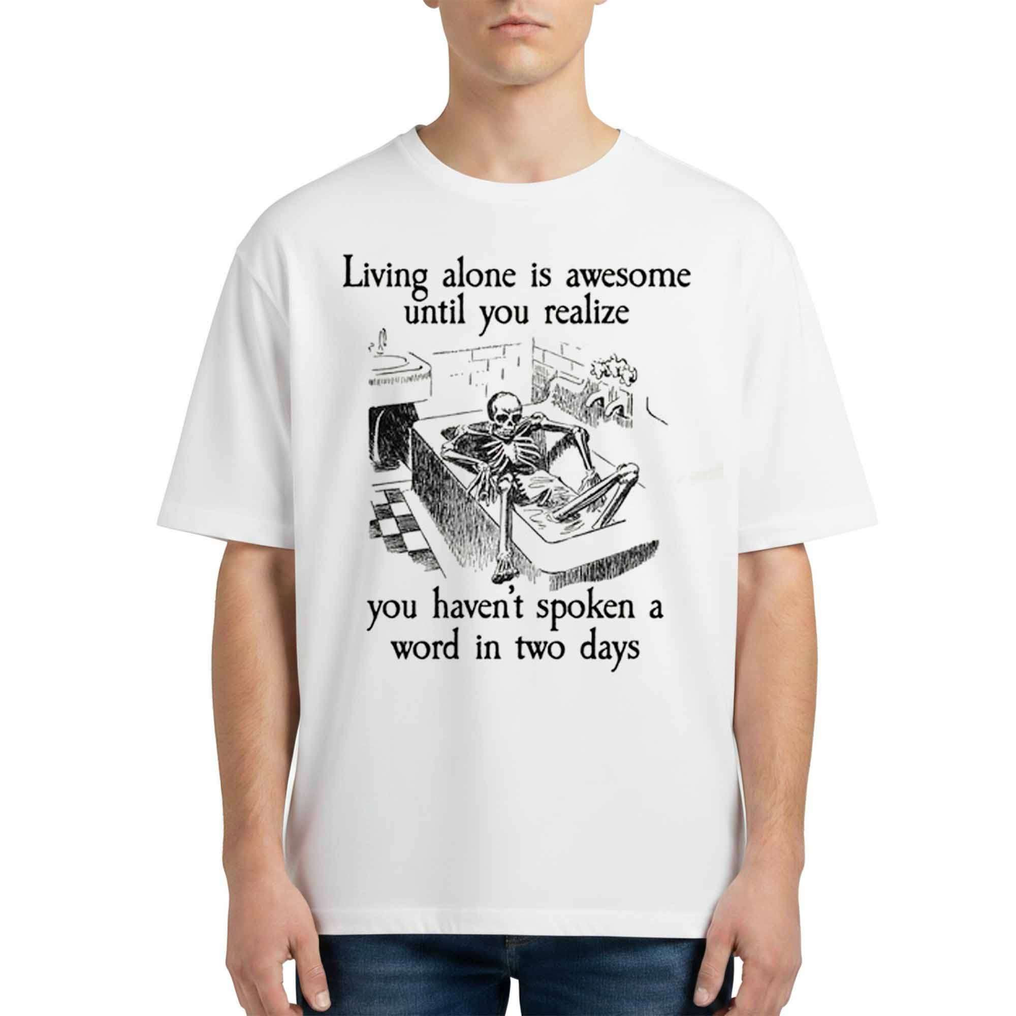 Living Alone Is Awesome Until You Realize You Haven't Spoken A Word In Two Days Shirt Gag Gifts - Kdjoy