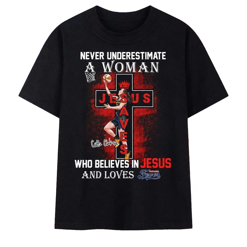 Never Underestimate A Woman Who Believes In Jesus And Loves Indiana Fever T-Shirt Fan Apparel - Kdjoy
