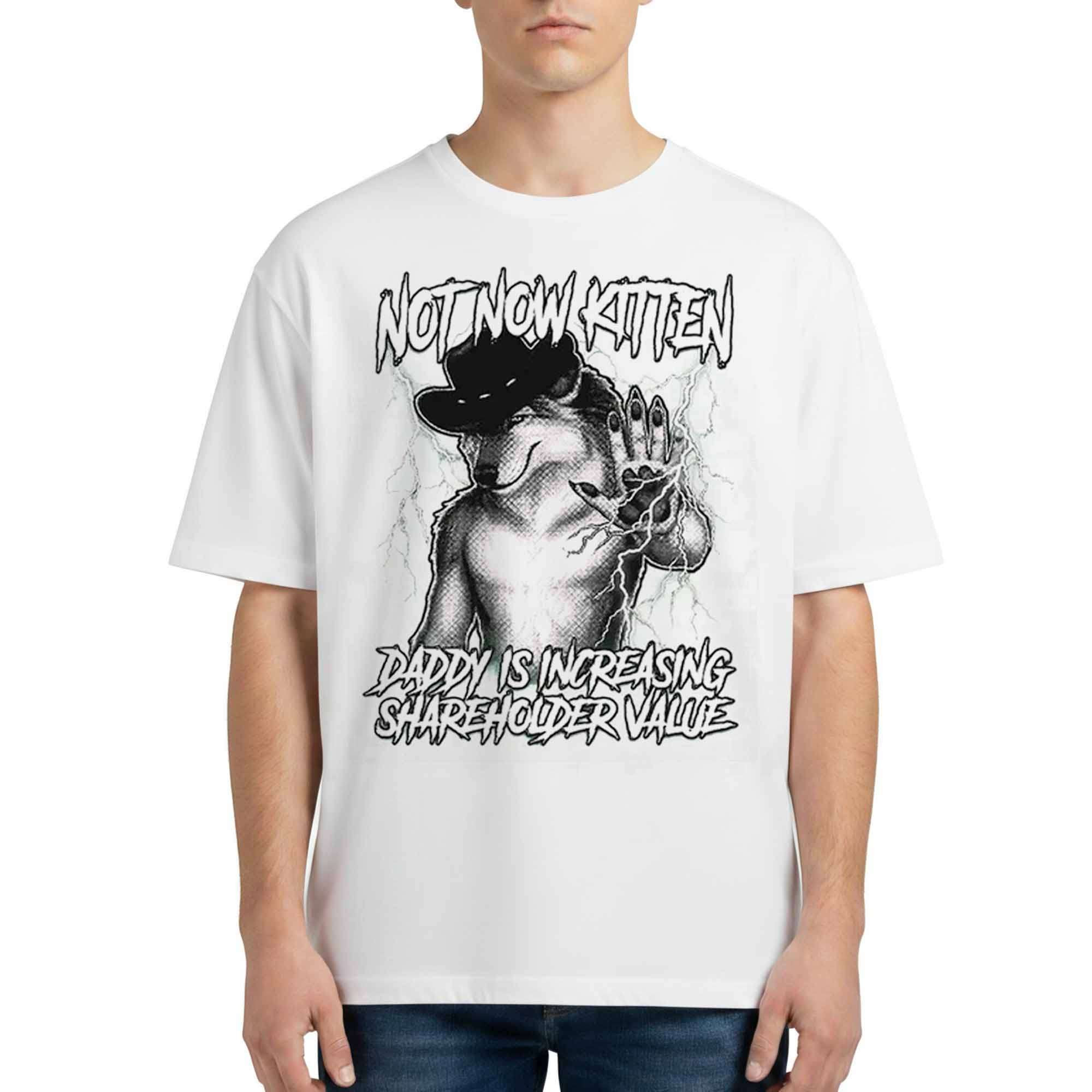 Not Now Kitten Daddy Is Increasing Shareholder Value Shirt Funny Quote T-Shirt BFF Gifts - Kdjoy