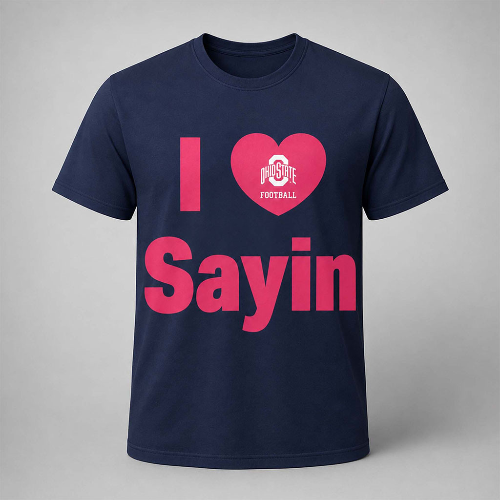 Ohio State I Love Sayin Shirt Ohio State Buckeyes Merch Gifts For Football Fan