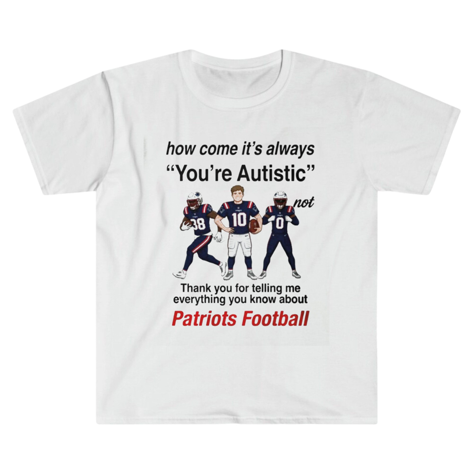 Patriots Football How Come It's Always You're Autistic Shirt New England Patriots Merch - Kdjoy