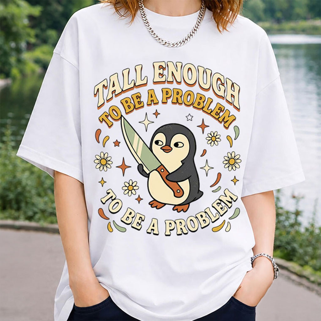 Penguin Tall Enough To Be A Problem T-Shirt Funny Animal Shirt Humorous Gift For Friends - Kdjoy