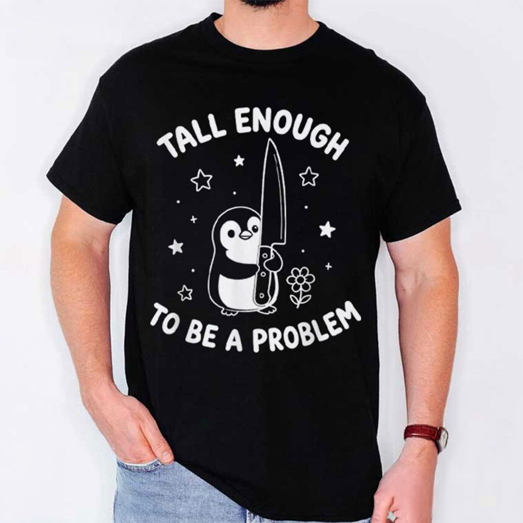 Penguin Tall Enough To Be A Problem T-Shirt Funny Humor Sarcastic Shirt Gift For Brothers - Kdjoy