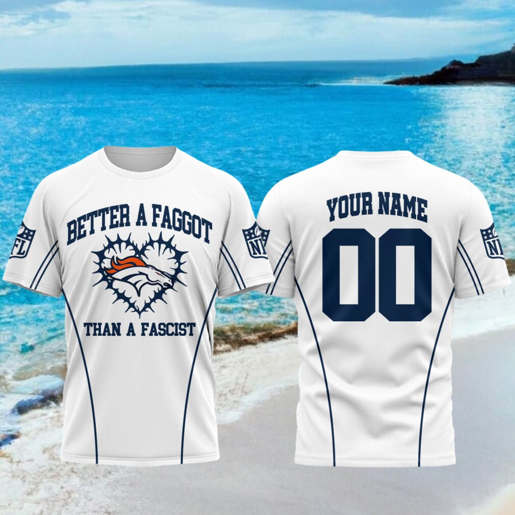 Personalized Denver Broncos Better A Faggot Than A Fascist T-Shirt Denver Broncos Merch - Kdjoy