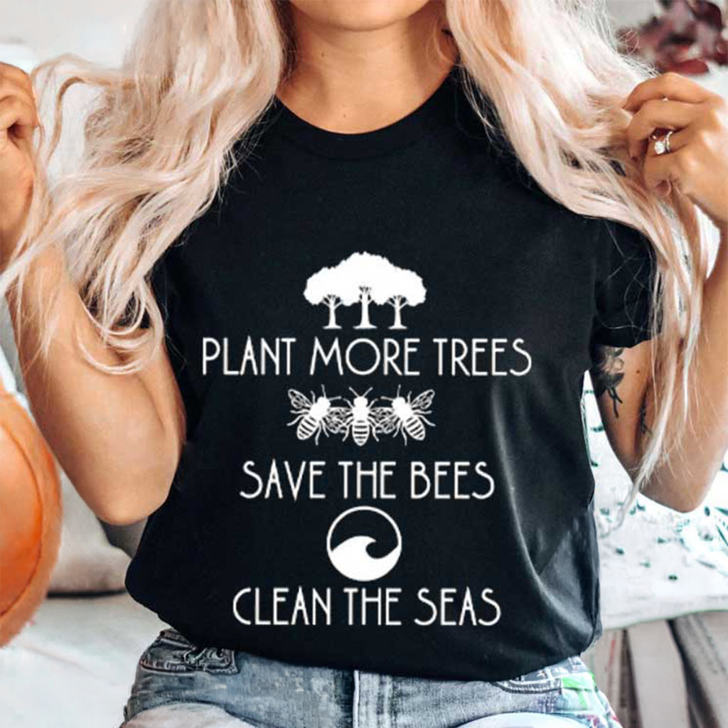 Plant More Trees Save The Bees Clean The Seas T-Shirt Nature Lover Shirt Gift For Besties - Kdjoy