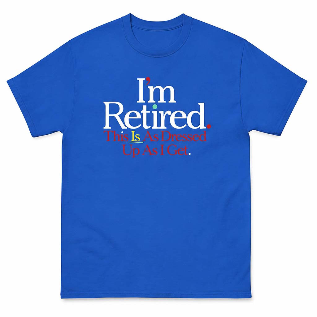 Rihanna I'm Retired This Is As Dressed Up As I Get Shirt Gifts For Dad - Kdjoy