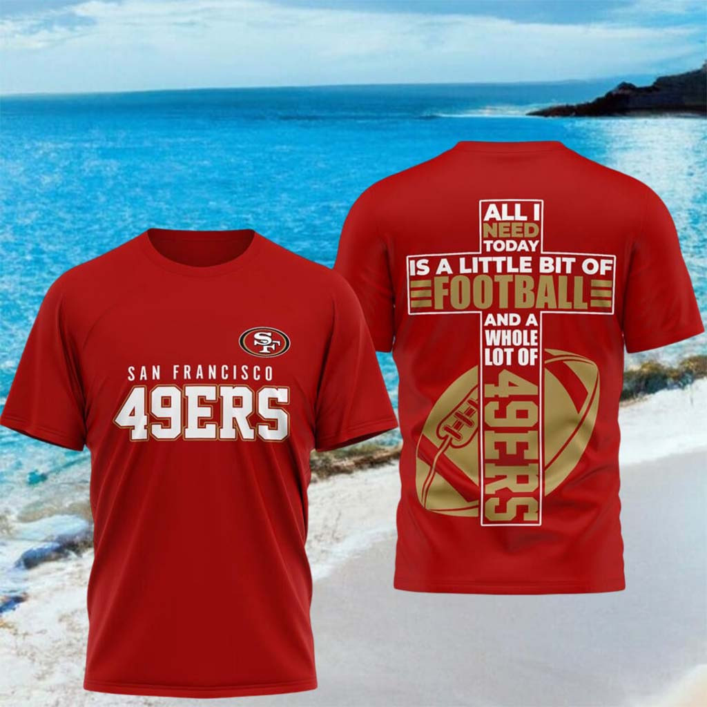 San Francisco 49ers All I Need Today Is A Little Bit Of Football Shirt 49ers Merch Brother Gifts - Kdjoy